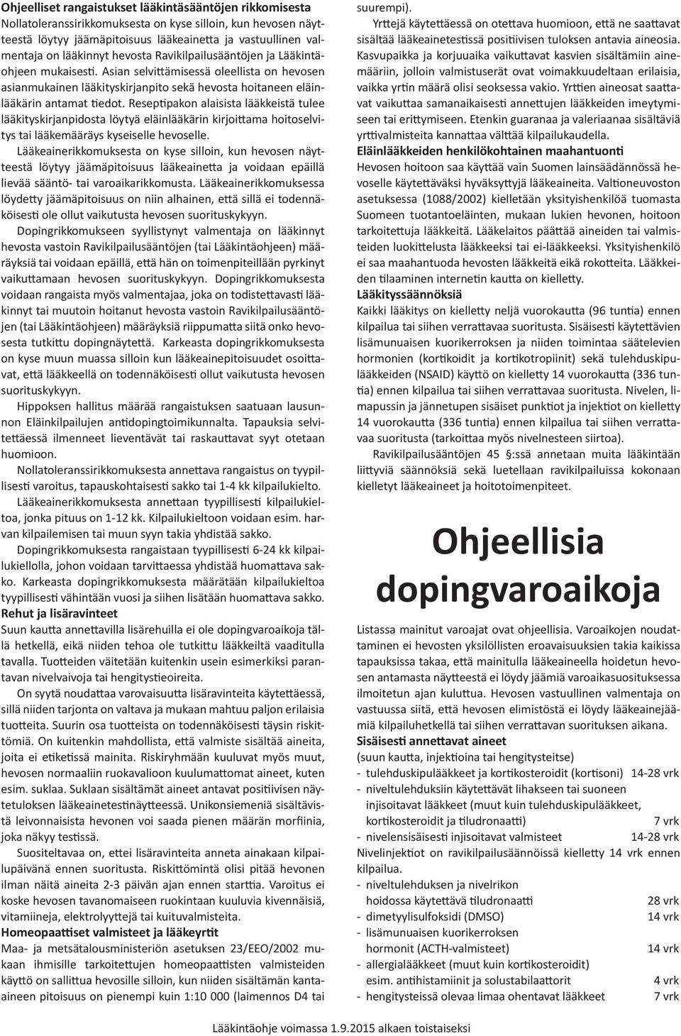 Reseptipakon alaisista lääkkeistä tulee lääkityskirjanpidosta löytyä eläinlääkärin kirjoittama hoitoselvitys tai lääkemääräys kyseiselle hevoselle.