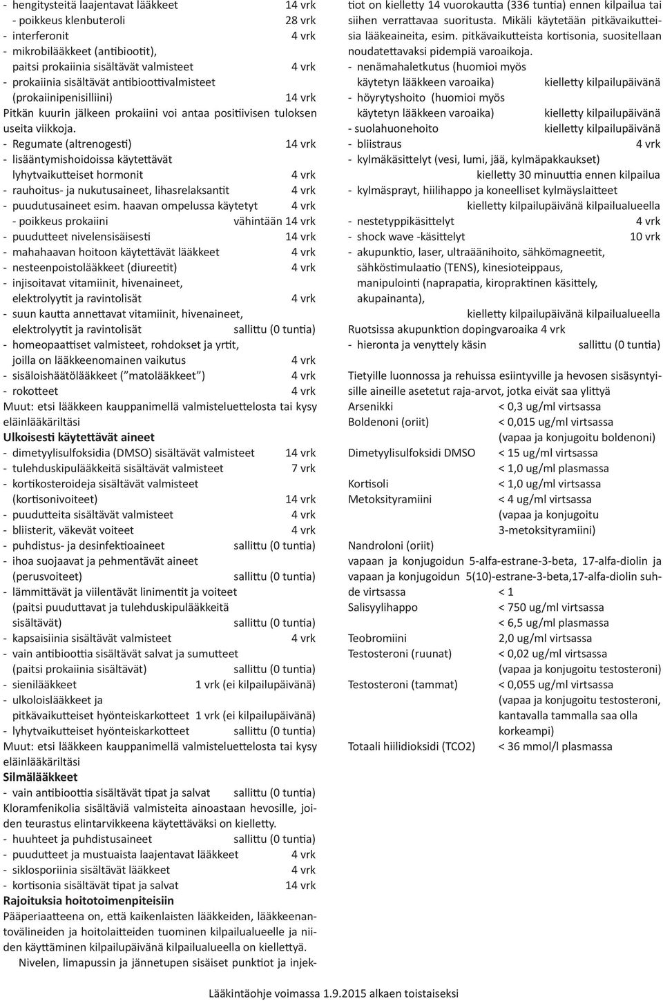 - Regumate (altrenogesti) 1 - lisääntymishoidoissa käytettävät lyhytvaikutteiset hormonit - rauhoitus- ja nukutusaineet, lihasrelaksantit - puudutusaineet esim.