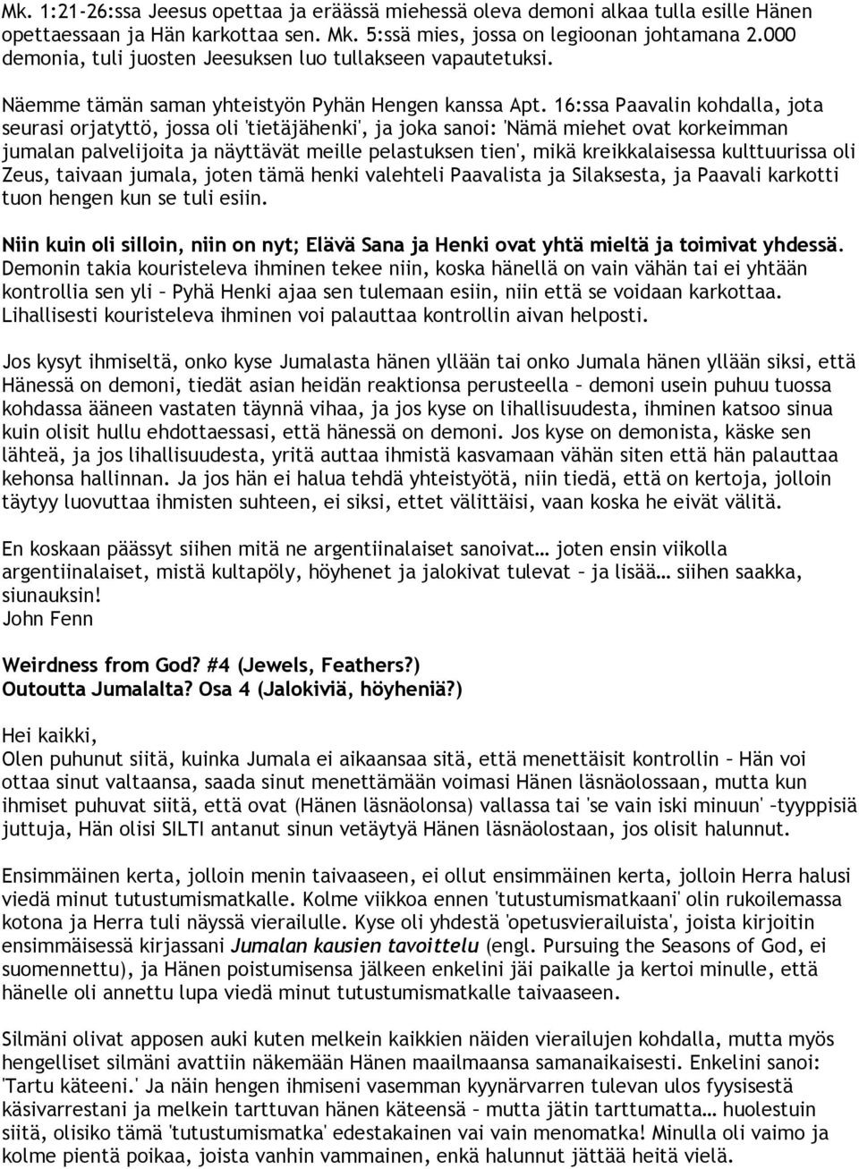 16:ssa Paavalin kohdalla, jota seurasi orjatyttö, jossa oli 'tietäjähenki', ja joka sanoi: 'Nämä miehet ovat korkeimman jumalan palvelijoita ja näyttävät meille pelastuksen tien', mikä