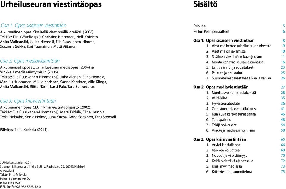 Osa 2: Opas mediaviestintään Alkuperäiset oppaat: Urheiluseuran mediaopas (2004) ja Vinkkejä mediaesiintymisiin (2006). Tekijät: Eila Ruuskanen-Himma (pj.