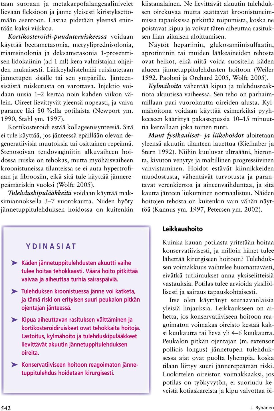 Lääkeyhdistelmää ruiskutetaan jännetupen sisälle tai sen ympärille. Jänteensisäistä ruiskutusta on varottava. Injektio voidaan uusia 1 2 kertaa noin kahden viikon välein.