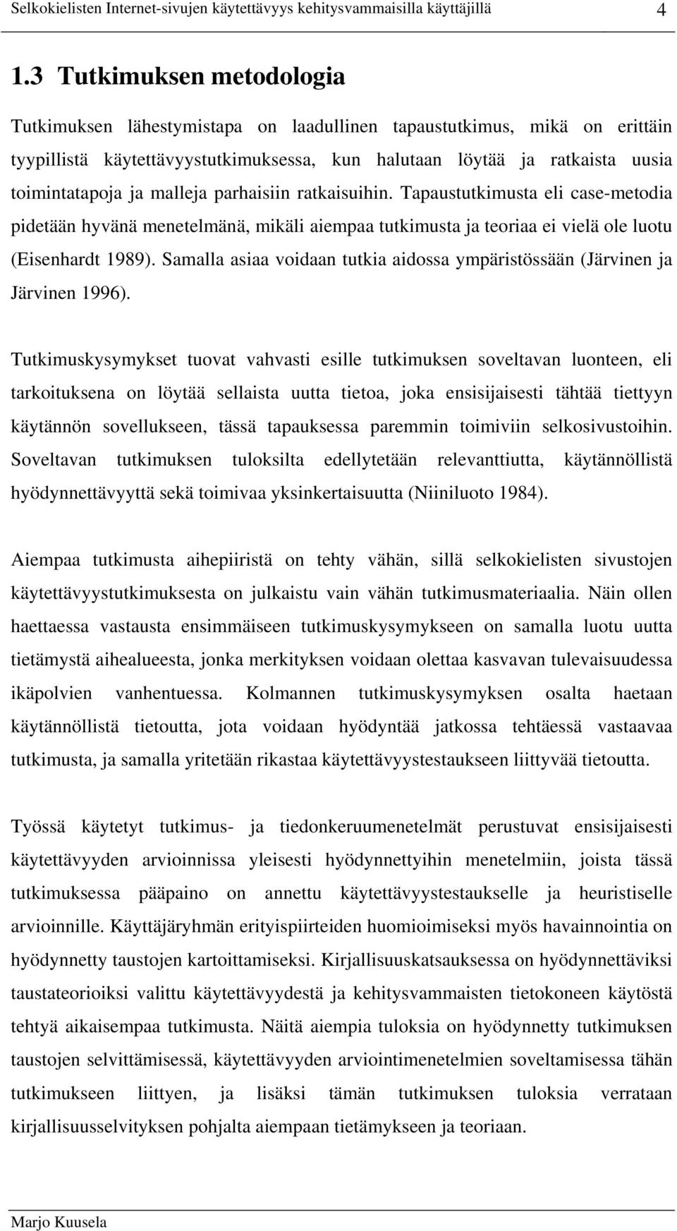 malleja parhaisiin ratkaisuihin. Tapaustutkimusta eli case-metodia pidetään hyvänä menetelmänä, mikäli aiempaa tutkimusta ja teoriaa ei vielä ole luotu (Eisenhardt 1989).