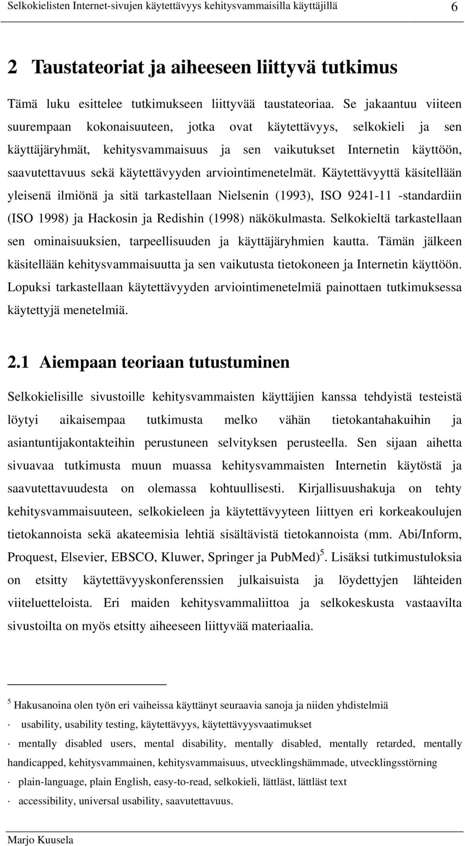 arviointimenetelmät. Käytettävyyttä käsitellään yleisenä ilmiönä ja sitä tarkastellaan Nielsenin (1993), ISO 9241-11 -standardiin (ISO 1998) ja Hackosin ja Redishin (1998) näkökulmasta.