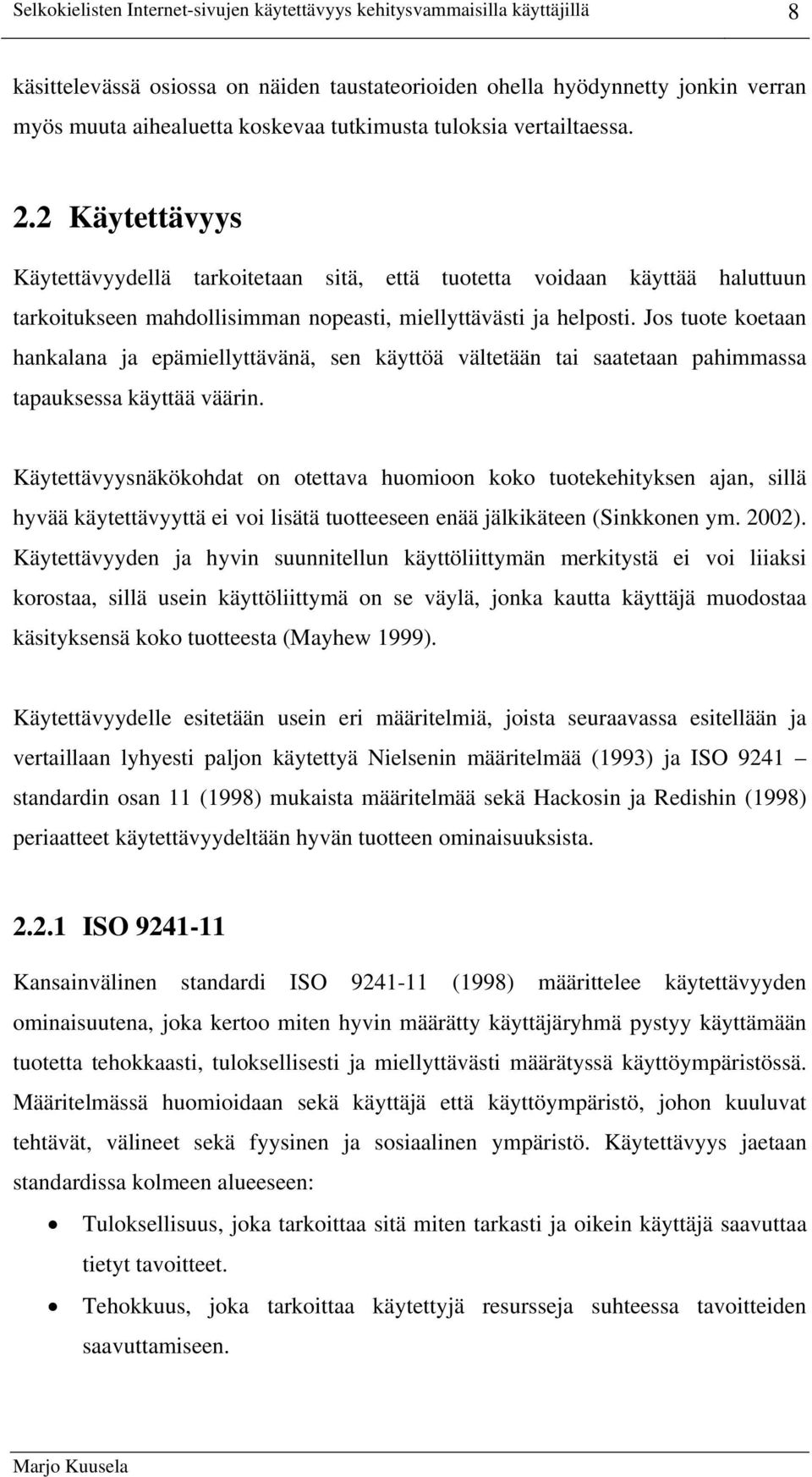 Jos tuote koetaan hankalana ja epämiellyttävänä, sen käyttöä vältetään tai saatetaan pahimmassa tapauksessa käyttää väärin.