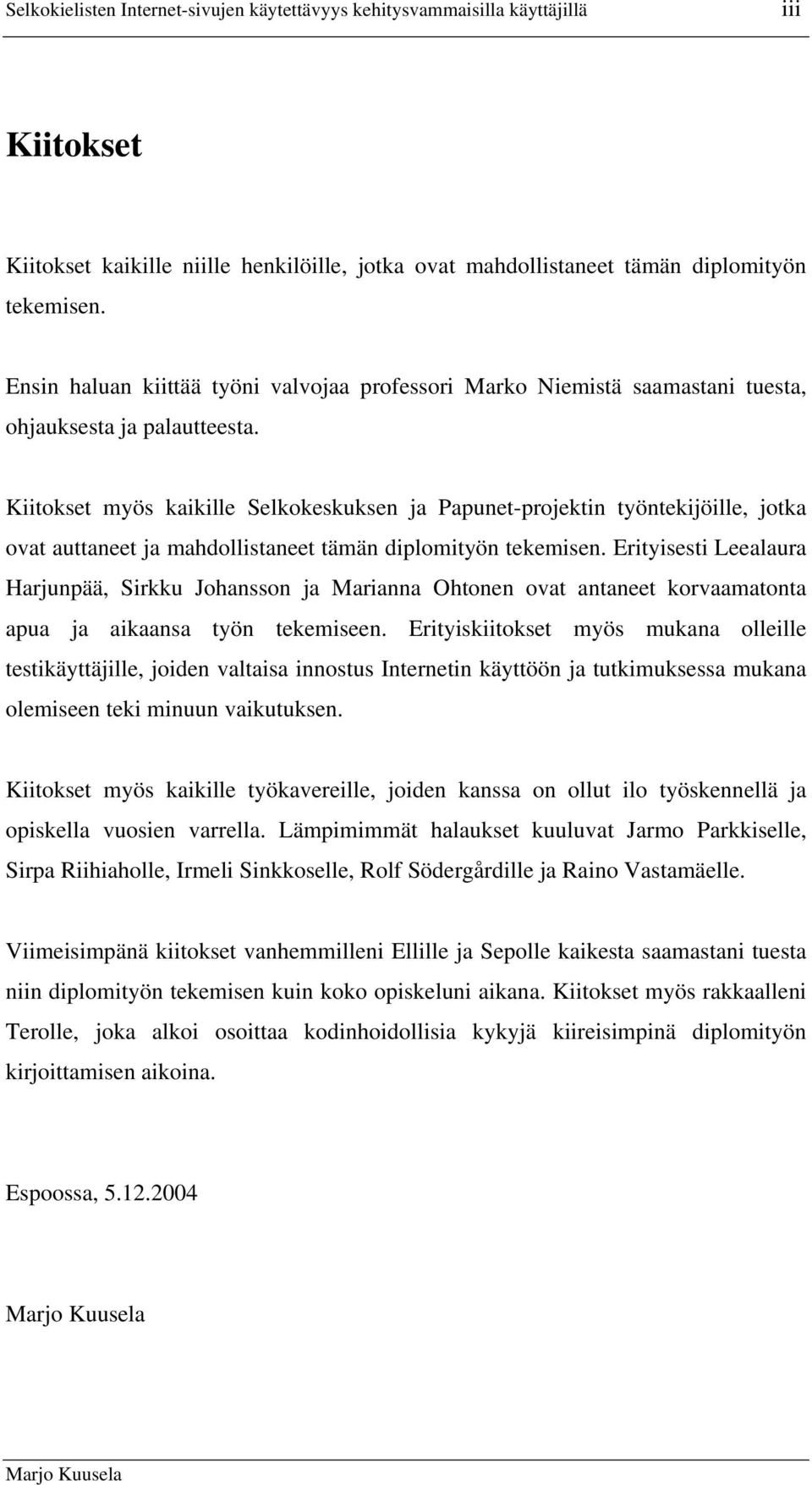 Kiitokset myös kaikille Selkokeskuksen ja Papunet-projektin työntekijöille, jotka ovat auttaneet ja mahdollistaneet tämän diplomityön tekemisen.