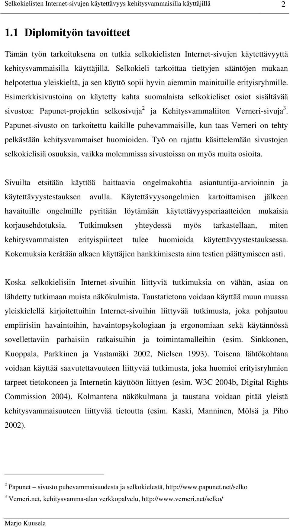 Selkokieli tarkoittaa tiettyjen sääntöjen mukaan helpotettua yleiskieltä, ja sen käyttö sopii hyvin aiemmin mainituille erityisryhmille.