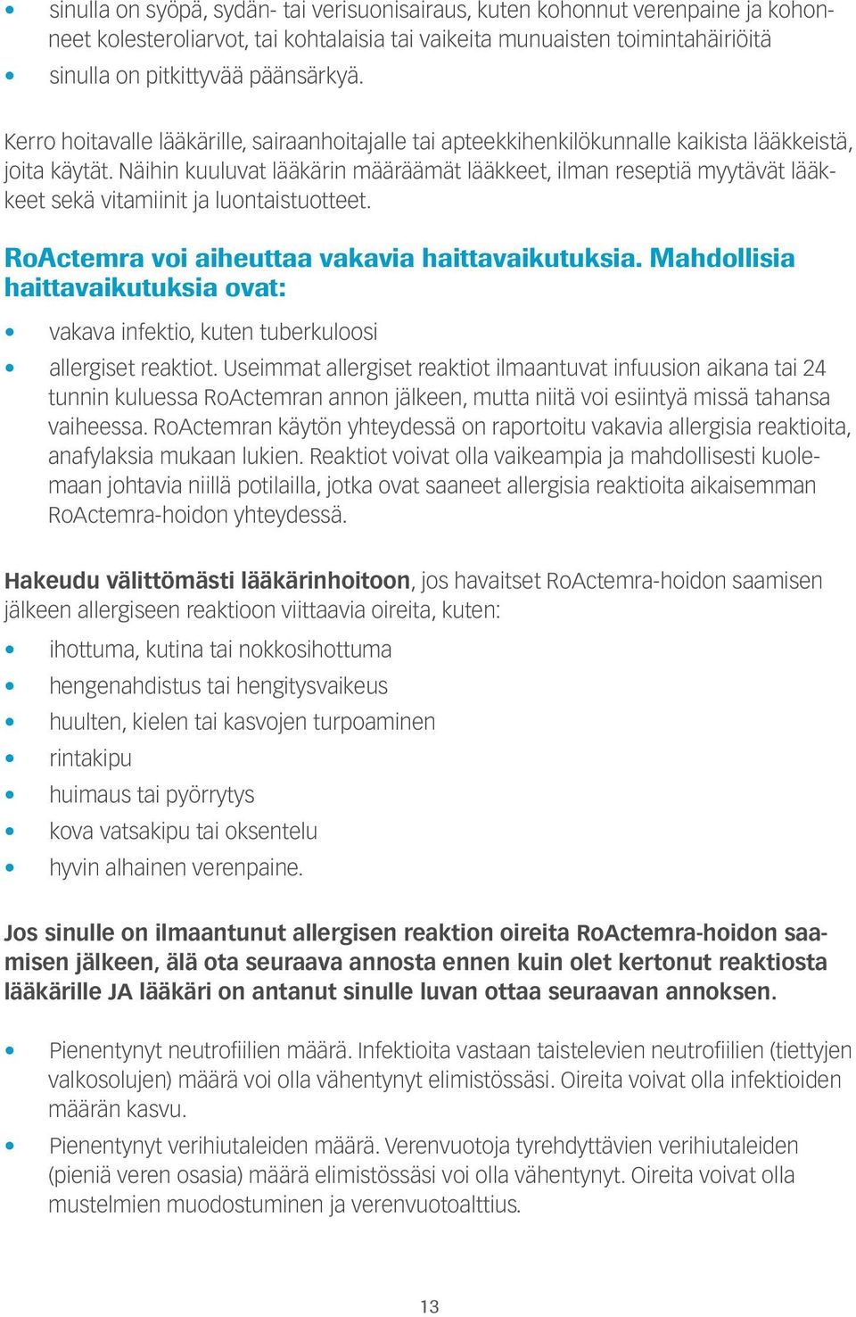 Näihin kuuluvat lääkärin määräämät lääkkeet, ilman reseptiä myytävät lääkkeet sekä vitamiinit ja luontaistuotteet. RoActemra voi aiheuttaa vakavia haittavaikutuksia.