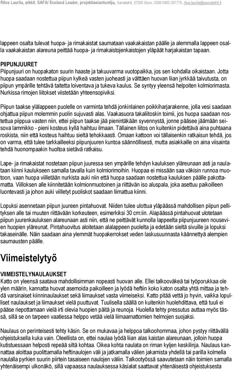 Jotta huopa saadaan nostettua piipun kylkeä vasten juoheasti ja välttäen huovan liian jyrkkää taivutusta, on piipun ympärille tehtävä taitetta loiventava ja tukeva kaulus.