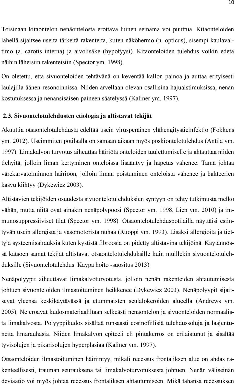 On oletettu, että sivuonteloiden tehtävänä on keventää kallon painoa ja auttaa erityisesti laulajilla äänen resonoinnissa.