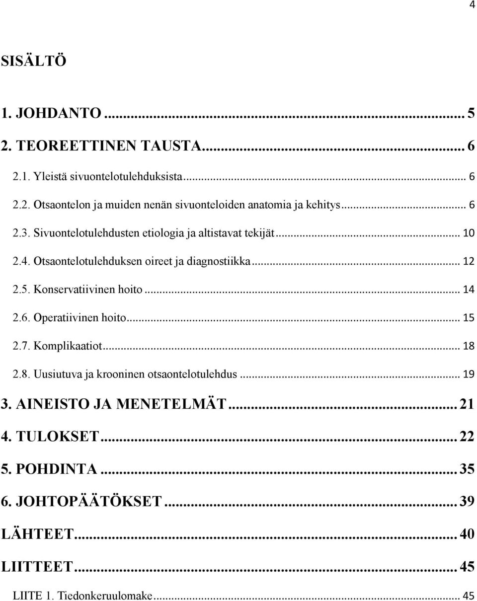 Konservatiivinen hoito... 14 2.6. Operatiivinen hoito... 15 2.7. Komplikaatiot... 18 2.8. Uusiutuva ja krooninen otsaontelotulehdus... 19 3.