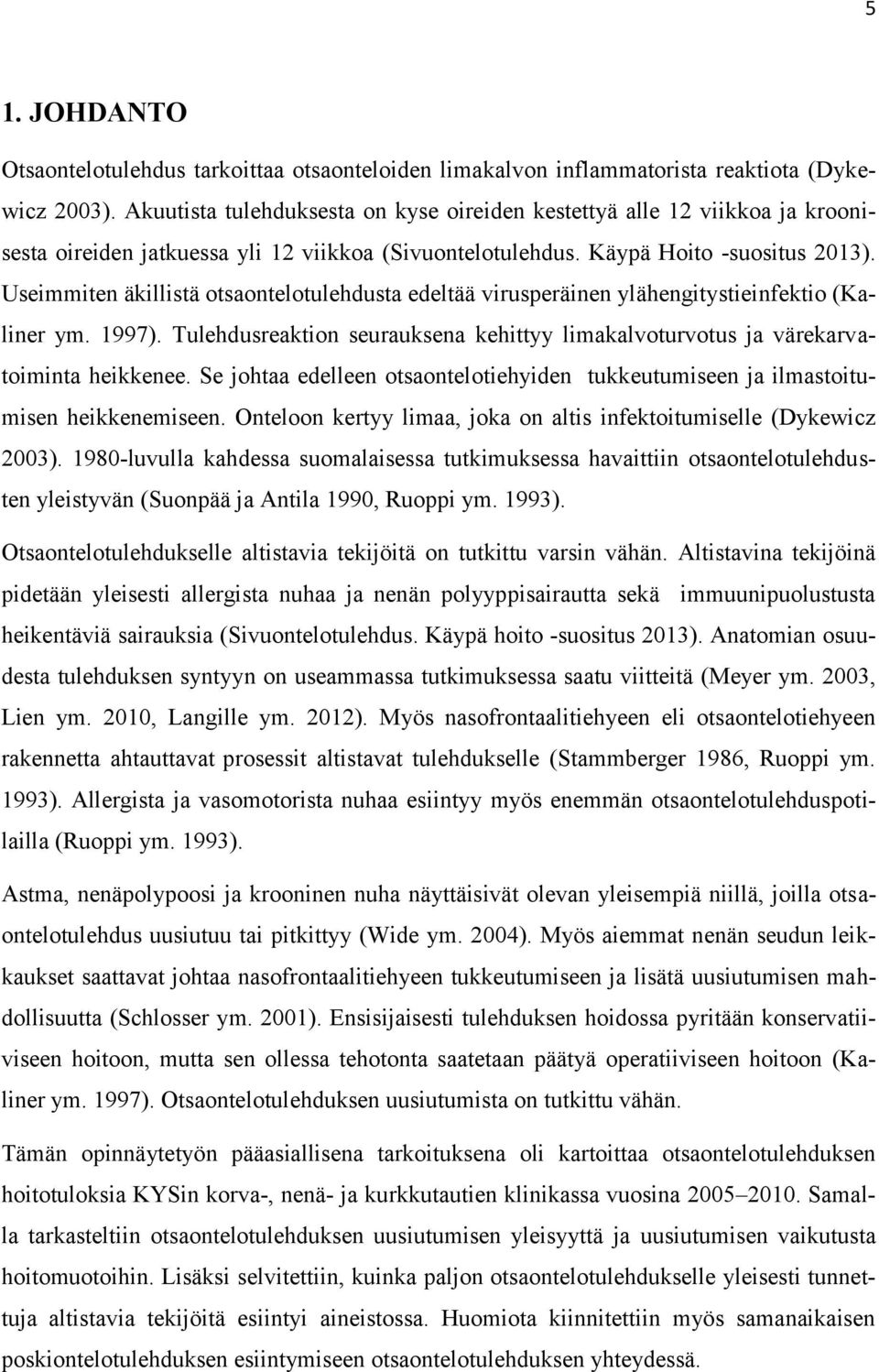 Useimmiten äkillistä otsaontelotulehdusta edeltää virusperäinen ylähengitystieinfektio (Kaliner ym. 1997). Tulehdusreaktion seurauksena kehittyy limakalvoturvotus ja värekarvatoiminta heikkenee.