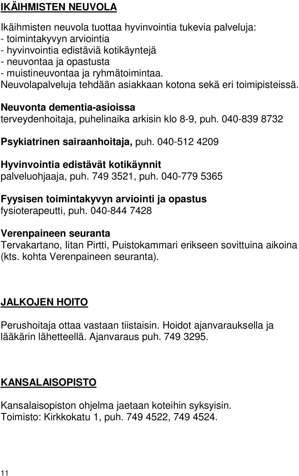 040-839 8732 Psykiatrinen sairaanhoitaja, puh. 040-512 4209 Hyvinvointia edistävät kotikäynnit palveluohjaaja, puh. 749 3521, puh.