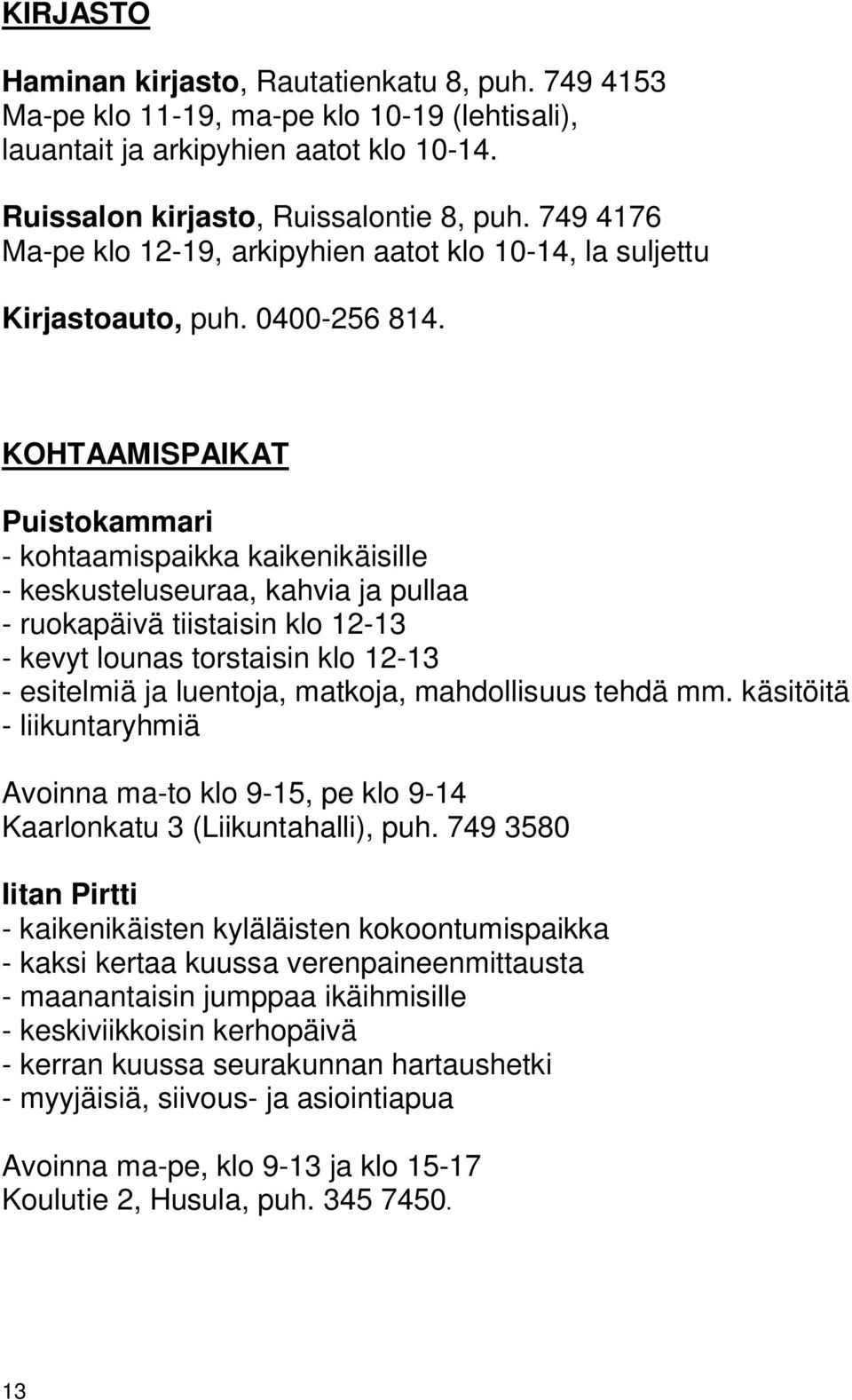 KOHTAAMISPAIKAT Puistokammari - kohtaamispaikka kaikenikäisille - keskusteluseuraa, kahvia ja pullaa - ruokapäivä tiistaisin klo 12-13 - kevyt lounas torstaisin klo 12-13 - esitelmiä ja luentoja,