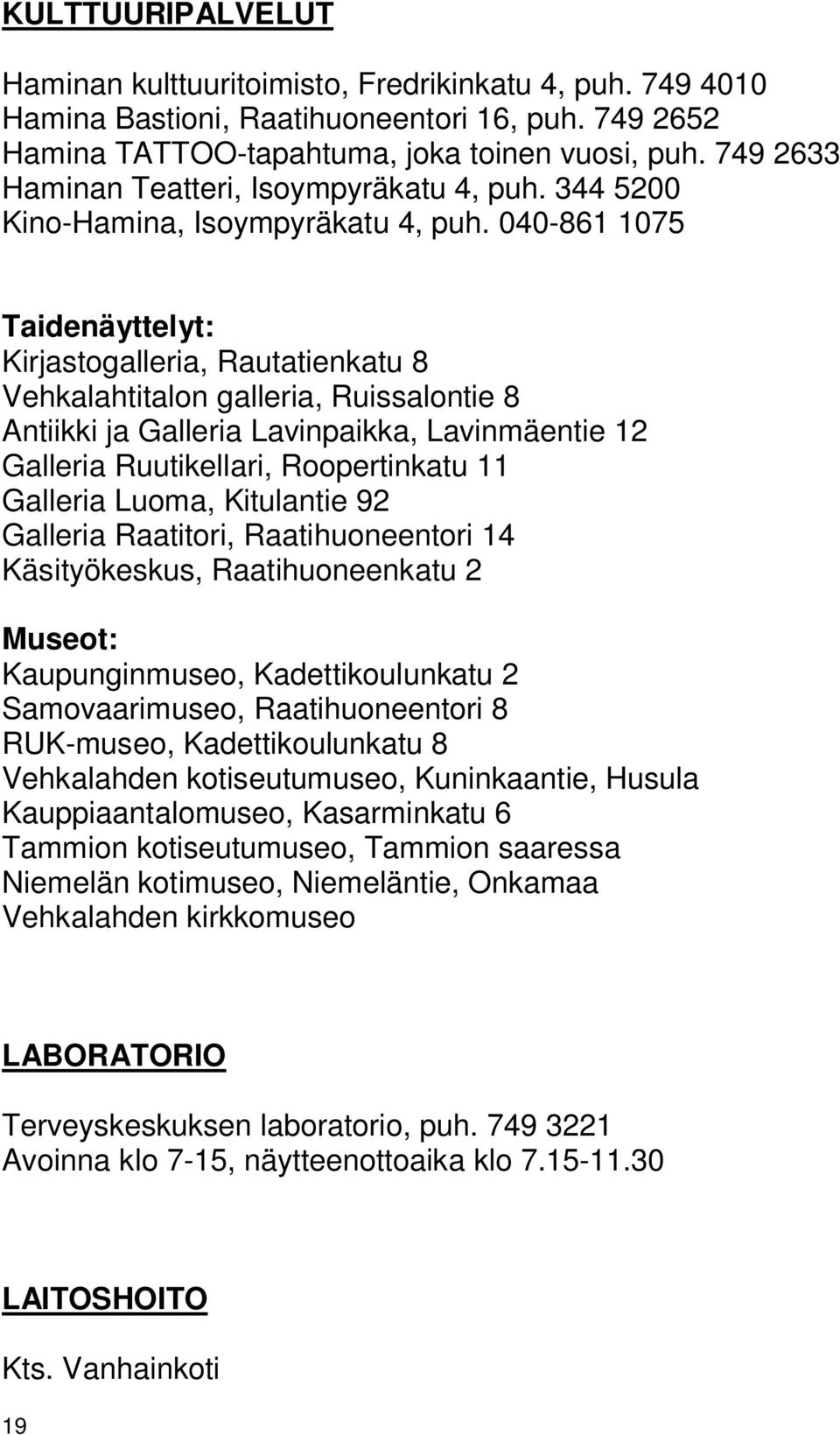 040-861 1075 Taidenäyttelyt: Kirjastogalleria, Rautatienkatu 8 Vehkalahtitalon galleria, Ruissalontie 8 Antiikki ja Galleria Lavinpaikka, Lavinmäentie 12 Galleria Ruutikellari, Roopertinkatu 11