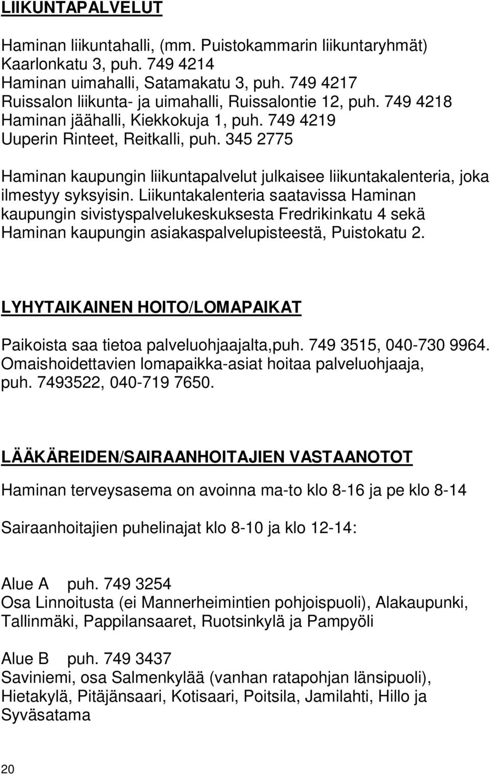 345 2775 Haminan kaupungin liikuntapalvelut julkaisee liikuntakalenteria, joka ilmestyy syksyisin.