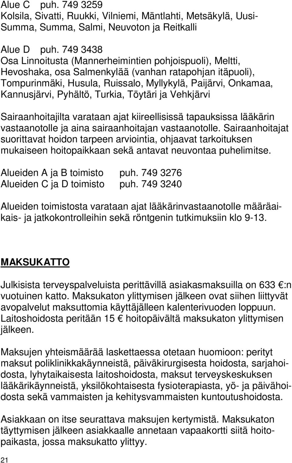 Pyhältö, Turkia, Töytäri ja Vehkjärvi Sairaanhoitajilta varataan ajat kiireellisissä tapauksissa lääkärin vastaanotolle ja aina sairaanhoitajan vastaanotolle.