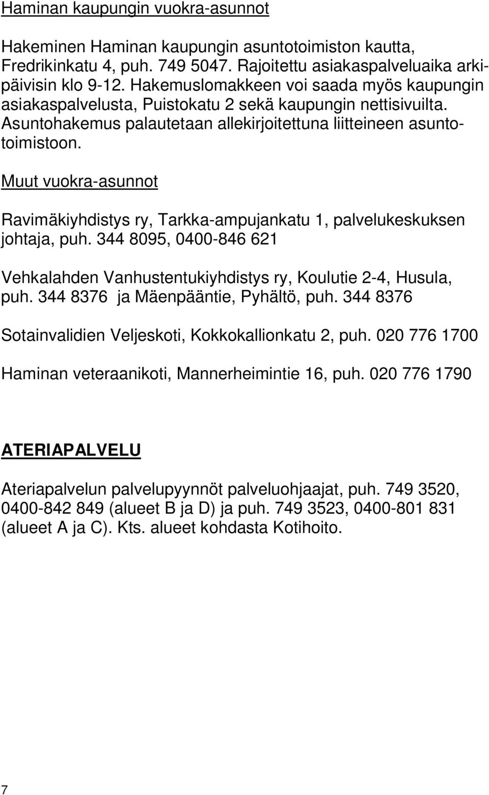 Muut vuokra-asunnot Ravimäkiyhdistys ry, Tarkka-ampujankatu 1, palvelukeskuksen johtaja, puh. 344 8095, 0400-846 621 Vehkalahden Vanhustentukiyhdistys ry, Koulutie 2-4, Husula, puh.