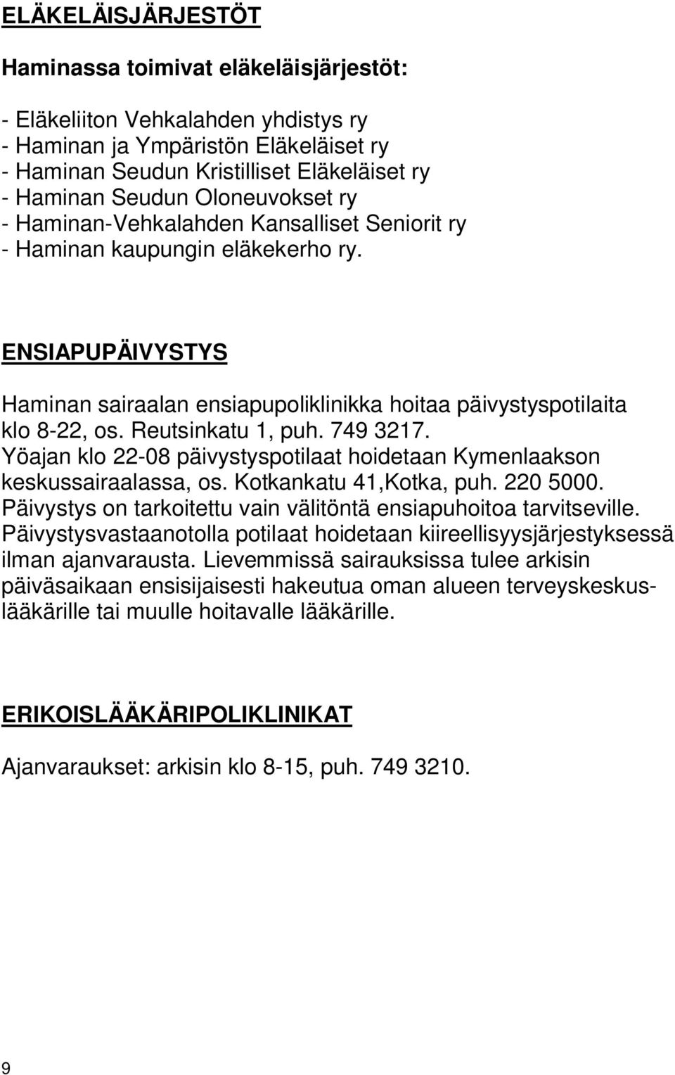 Reutsinkatu 1, puh. 749 3217. Yöajan klo 22-08 päivystyspotilaat hoidetaan Kymenlaakson keskussairaalassa, os. Kotkankatu 41,Kotka, puh. 220 5000.