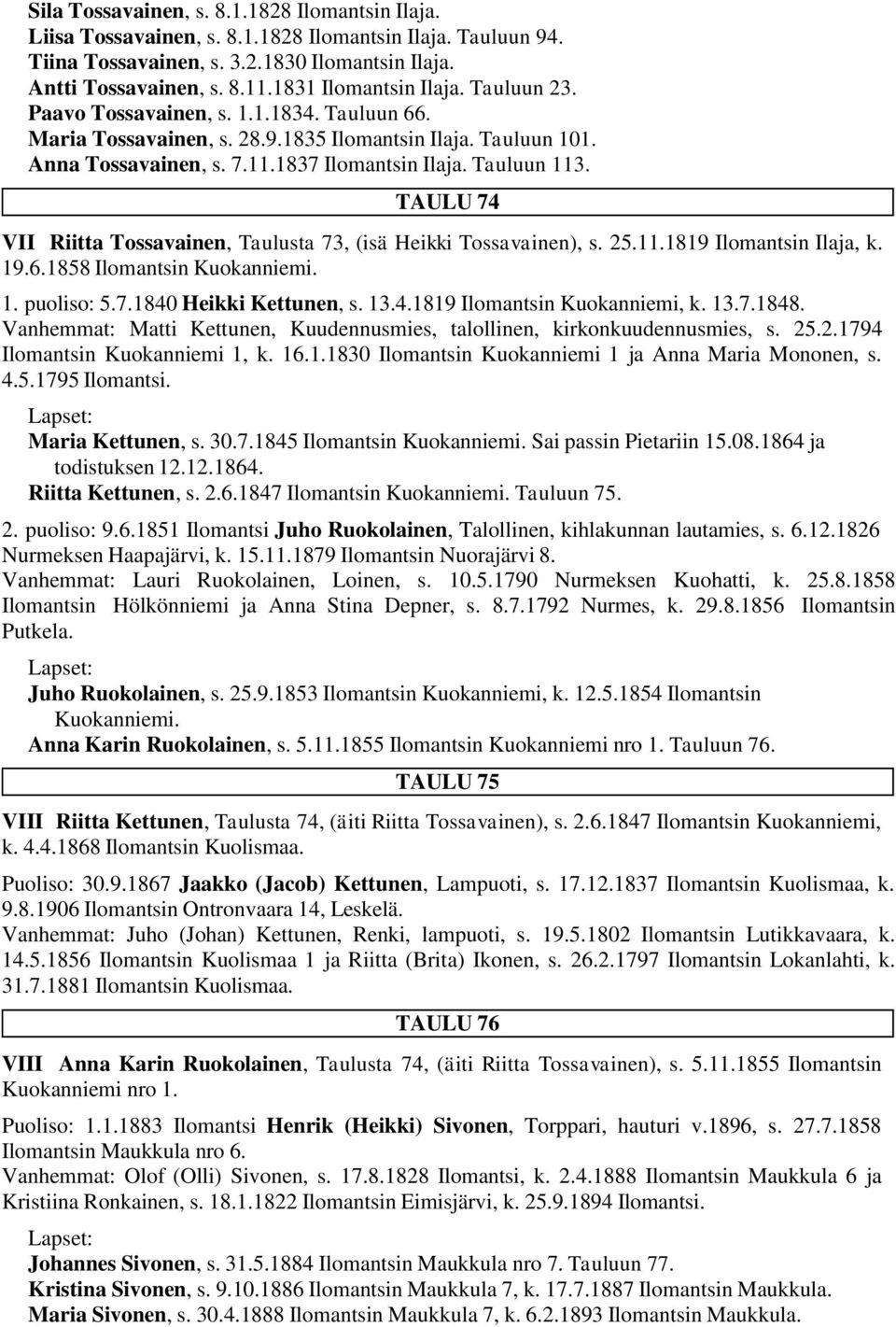 Tauluun 113. TAULU 74 VII Riitta Tossavainen, Taulusta 73, (isä Heikki Tossavainen), s. 25.11.1819 Ilomantsin Ilaja, k. 19.6.1858 Ilomantsin Kuokanniemi. 1. puoliso: 5.7.1840 Heikki Kettunen, s. 13.4.1819 Ilomantsin Kuokanniemi, k.