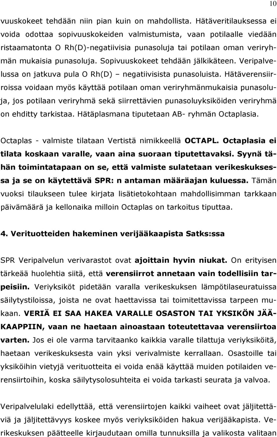 Sopivuuskokeet tehdään jälkikäteen. Veripalvelussa on jatkuva pula O Rh(D) negatiivisista punasoluista.