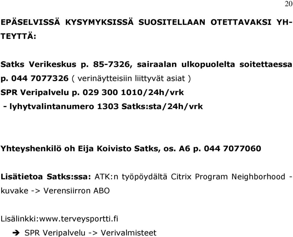 029 300 1010/24h/vrk - lyhytvalintanumero 1303 Satks:sta/24h/vrk Yhteyshenkilö oh Eija Koivisto Satks, os. A6 p.