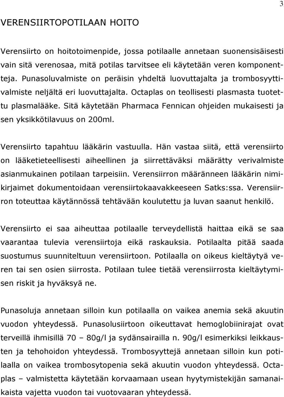 Sitä käytetään Pharmaca Fennican ohjeiden mukaisesti ja sen yksikkötilavuus on 200ml. Verensiirto tapahtuu lääkärin vastuulla.