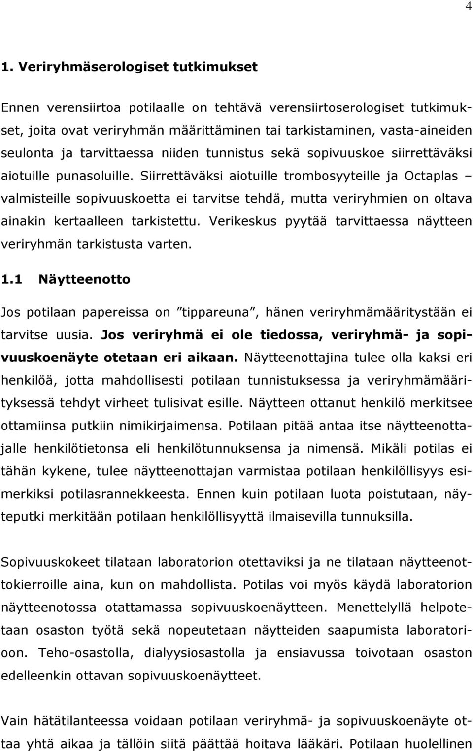 Siirrettäväksi aiotuille trombosyyteille ja Octaplas valmisteille sopivuuskoetta ei tarvitse tehdä, mutta veriryhmien on oltava ainakin kertaalleen tarkistettu.