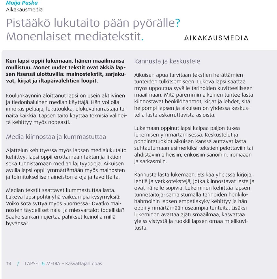 Koulunkäynnin aloittanut lapsi on usein aktiivinen ja tiedonhaluinen median käyttäjä. Hän voi olla innokas pelaaja, lukutoukka, elokuvaharrastaja tai näitä kaikkia.