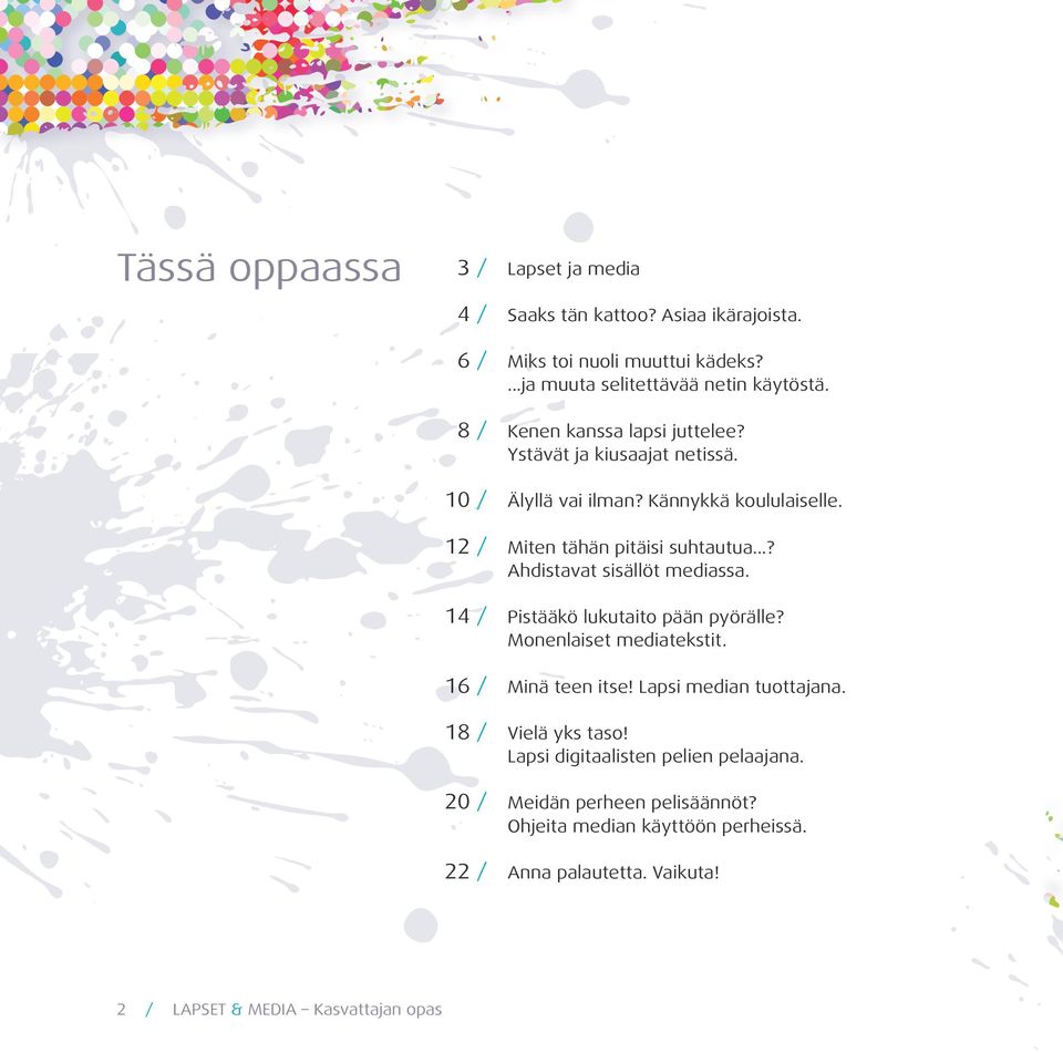 ..? Ahdistavat sisällöt mediassa. 14 / Pistääkö lukutaito pään pyörälle? Monenlaiset mediatekstit. 16 / Minä teen itse! Lapsi median tuottajana.