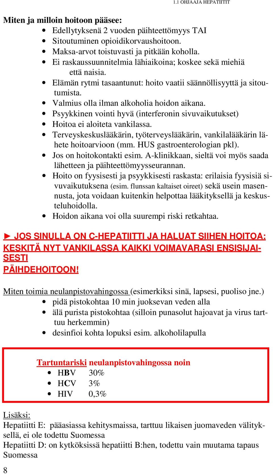 Psyykkinen vointi hyvä (interferonin sivuvaikutukset) Hoitoa ei aloiteta vankilassa. Terveyskeskuslääkärin, työterveyslääkärin, vankilalääkärin lähete hoitoarvioon (mm. HUS gastroenterologian pkl).