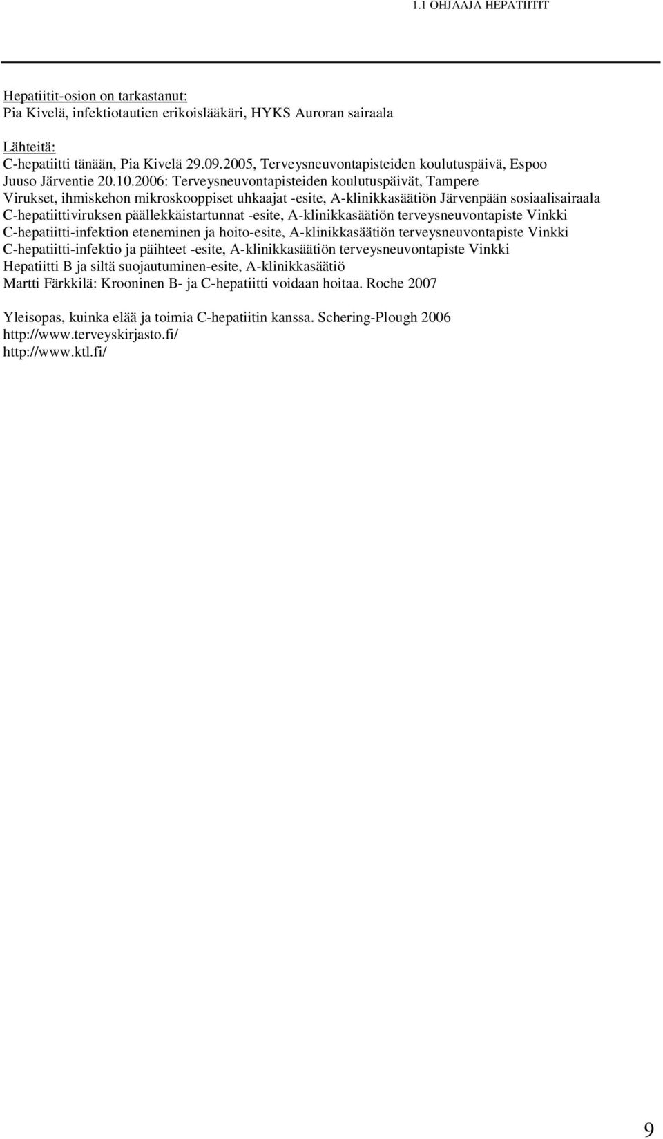 2006: Terveysneuvontapisteiden koulutuspäivät, Tampere Virukset, ihmiskehon mikroskooppiset uhkaajat -esite, A-klinikkasäätiön Järvenpään sosiaalisairaala C-hepatiittiviruksen päällekkäistartunnat