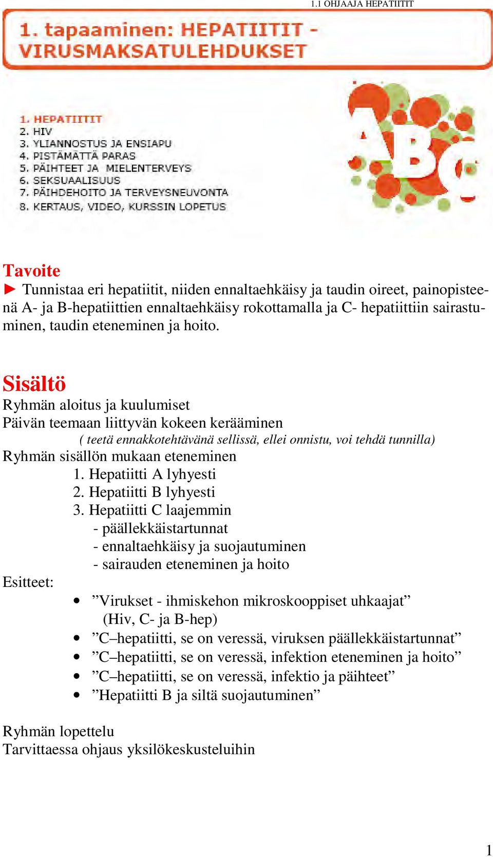 Sisältö Ryhmän aloitus ja kuulumiset Päivän teemaan liittyvän kokeen kerääminen ( teetä ennakkotehtävänä sellissä, ellei onnistu, voi tehdä tunnilla) Ryhmän sisällön mukaan eteneminen 1.