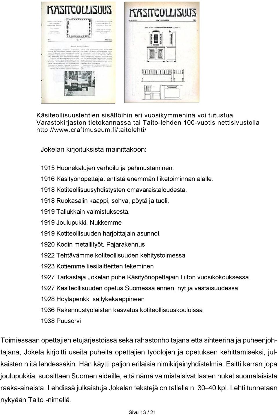 1918 Kotiteollisuusyhdistysten omavaraistaloudesta. 1918 Ruokasalin kaappi, sohva, pöytä ja tuoli. 1919 Tallukkain valmistuksesta. 1919 Joulupukki.