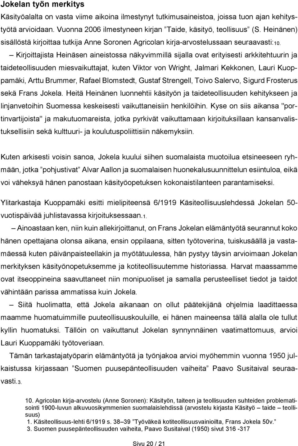 Kirjoittajista Heinäsen aineistossa näkyvimmillä sijalla ovat erityisesti arkkitehtuurin ja taideteollisuuden miesvaikuttajat, kuten Viktor von Wright, Jalmari Kekkonen, Lauri Kuoppamäki, Arttu