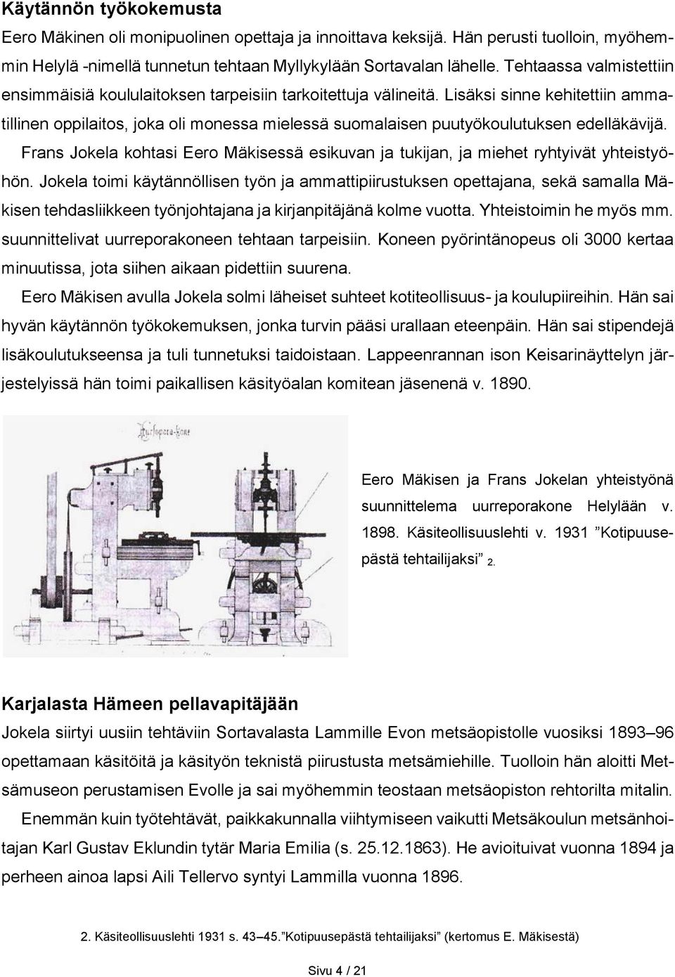 Lisäksi sinne kehitettiin ammatillinen oppilaitos, joka oli monessa mielessä suomalaisen puutyökoulutuksen edelläkävijä.