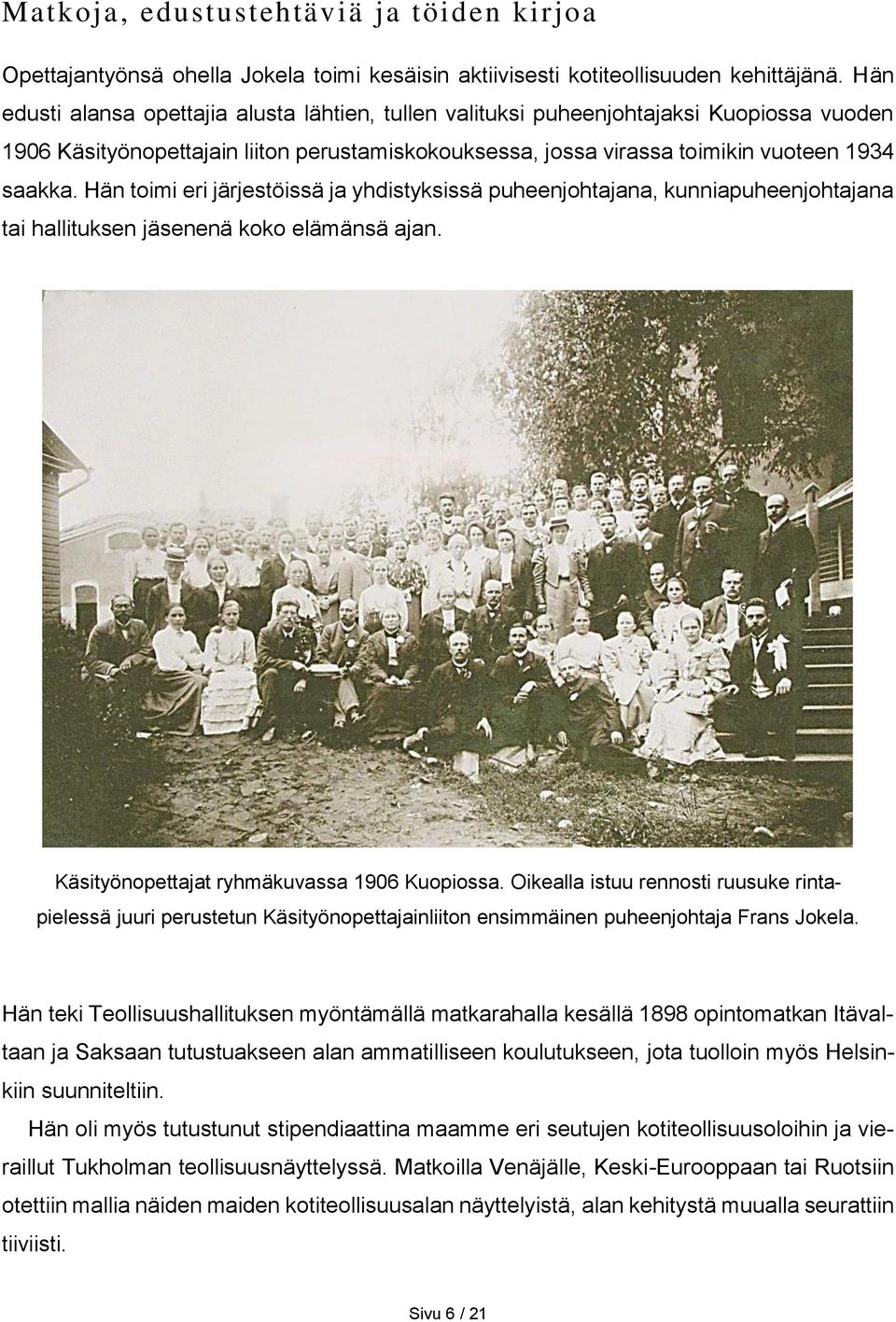 Hän toimi eri järjestöissä ja yhdistyksissä puheenjohtajana, kunniapuheenjohtajana tai hallituksen jäsenenä koko elämänsä ajan. Käsityönopettajat ryhmäkuvassa 1906 Kuopiossa.