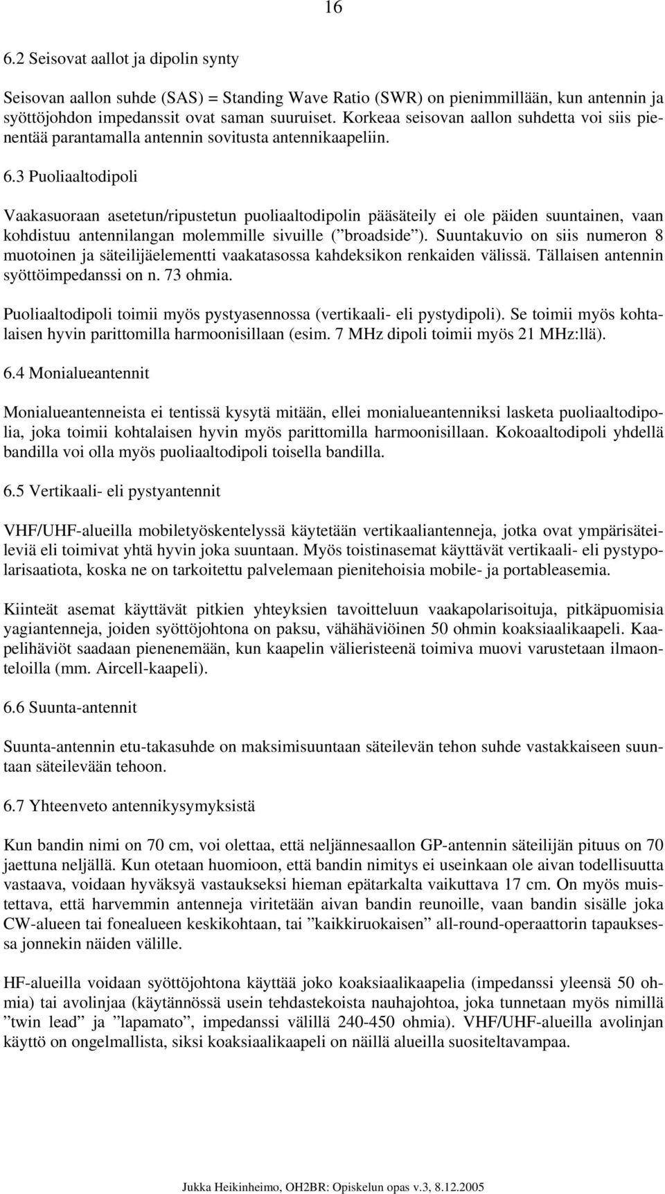 3 Puoliaaltodipoli Vaakasuoraan asetetun/ripustetun puoliaaltodipolin pääsäteily ei ole päiden suuntainen, vaan kohdistuu antennilangan molemmille sivuille ( broadside ).