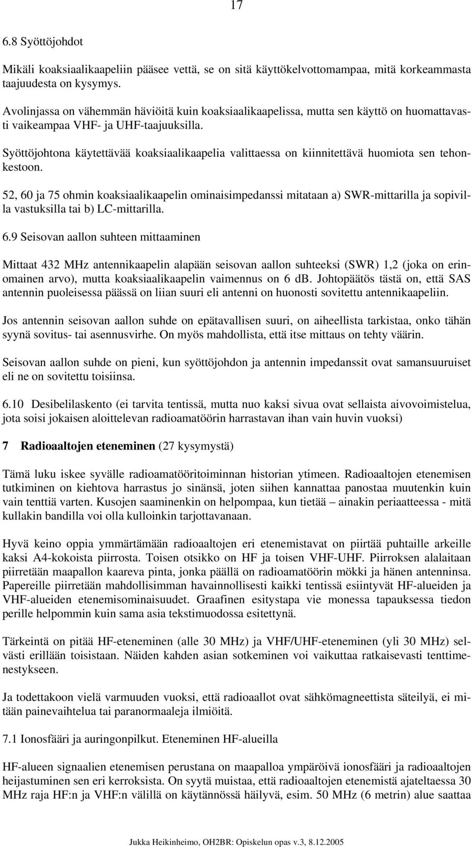 Syöttöjohtona käytettävää koaksiaalikaapelia valittaessa on kiinnitettävä huomiota sen tehonkestoon.