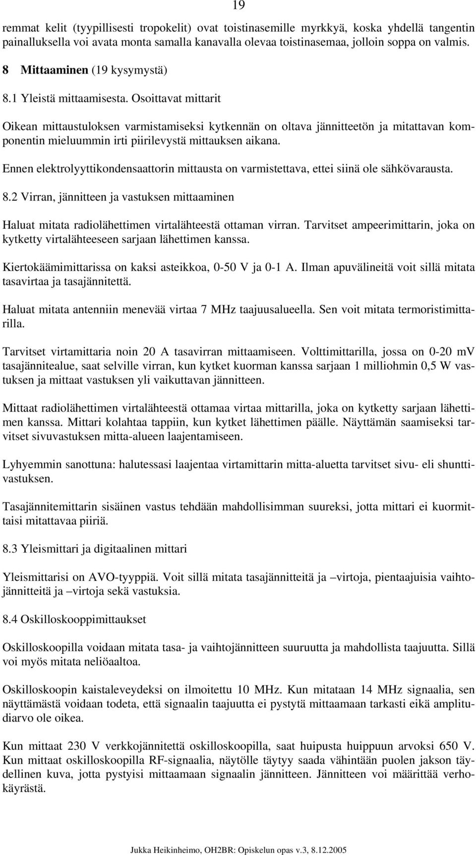 Osoittavat mittarit Oikean mittaustuloksen varmistamiseksi kytkennän on oltava jännitteetön ja mitattavan komponentin mieluummin irti piirilevystä mittauksen aikana.