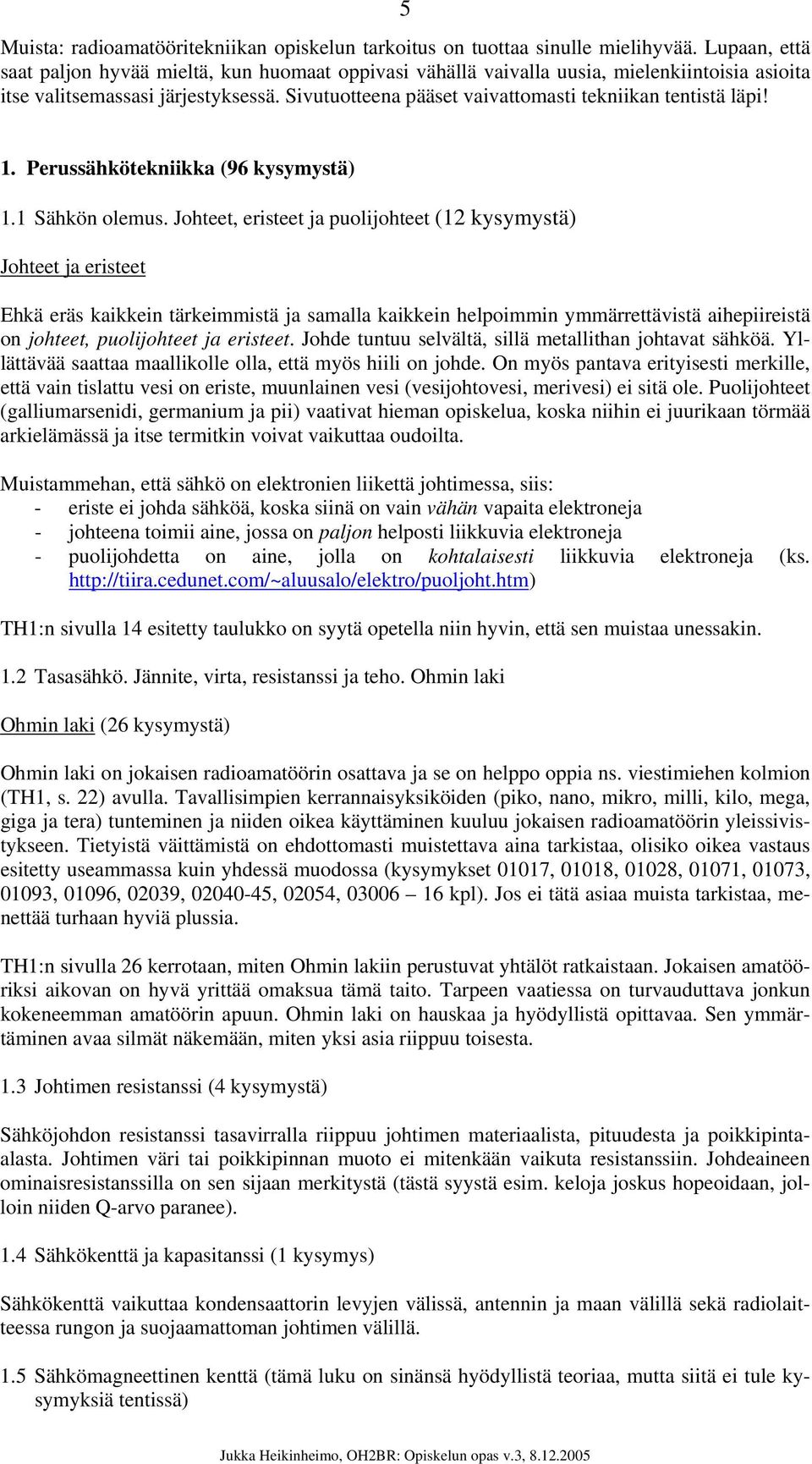 Sivutuotteena pääset vaivattomasti tekniikan tentistä läpi! 1. Perussähkötekniikka (96 kysymystä) 1.1 Sähkön olemus.