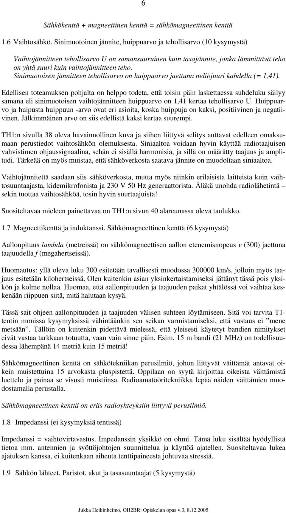 Sinimuotoisen jännitteen tehollisarvo on huippuarvo jaettuna neliöjuuri kahdella (= 1,41).