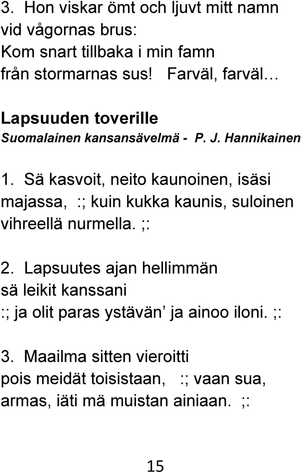 Sä kasvoit, neito kaunoinen, isäsi majassa, :; kuin kukka kaunis, suloinen vihreellä nurmella. ;: 2.