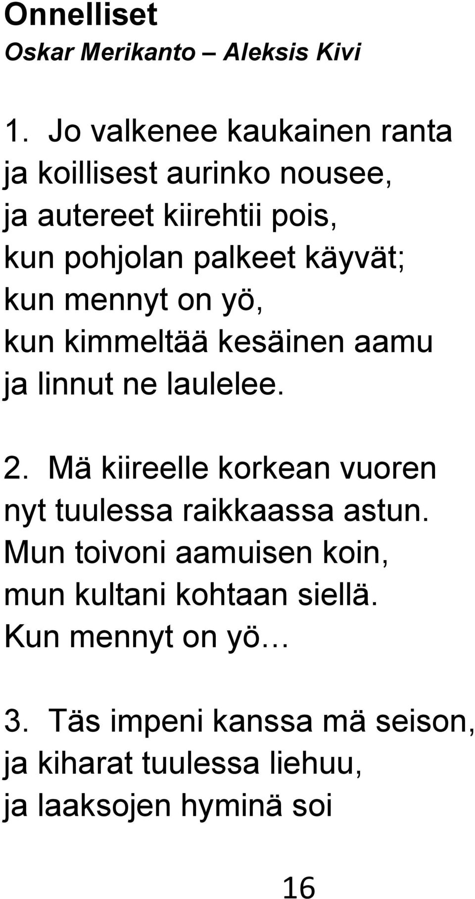 käyvät; kun mennyt on yö, kun kimmeltää kesäinen aamu ja linnut ne laulelee. 2.