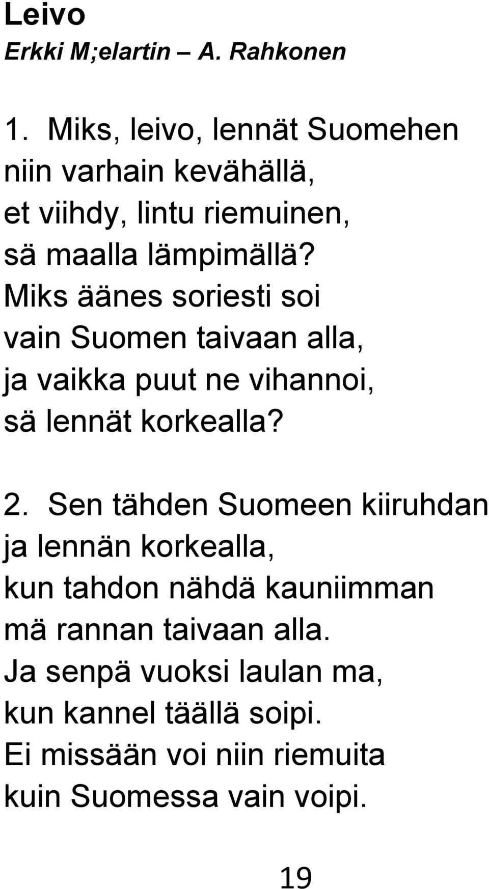 Miks äänes soriesti soi vain Suomen taivaan alla, ja vaikka puut ne vihannoi, sä lennät korkealla? 2.