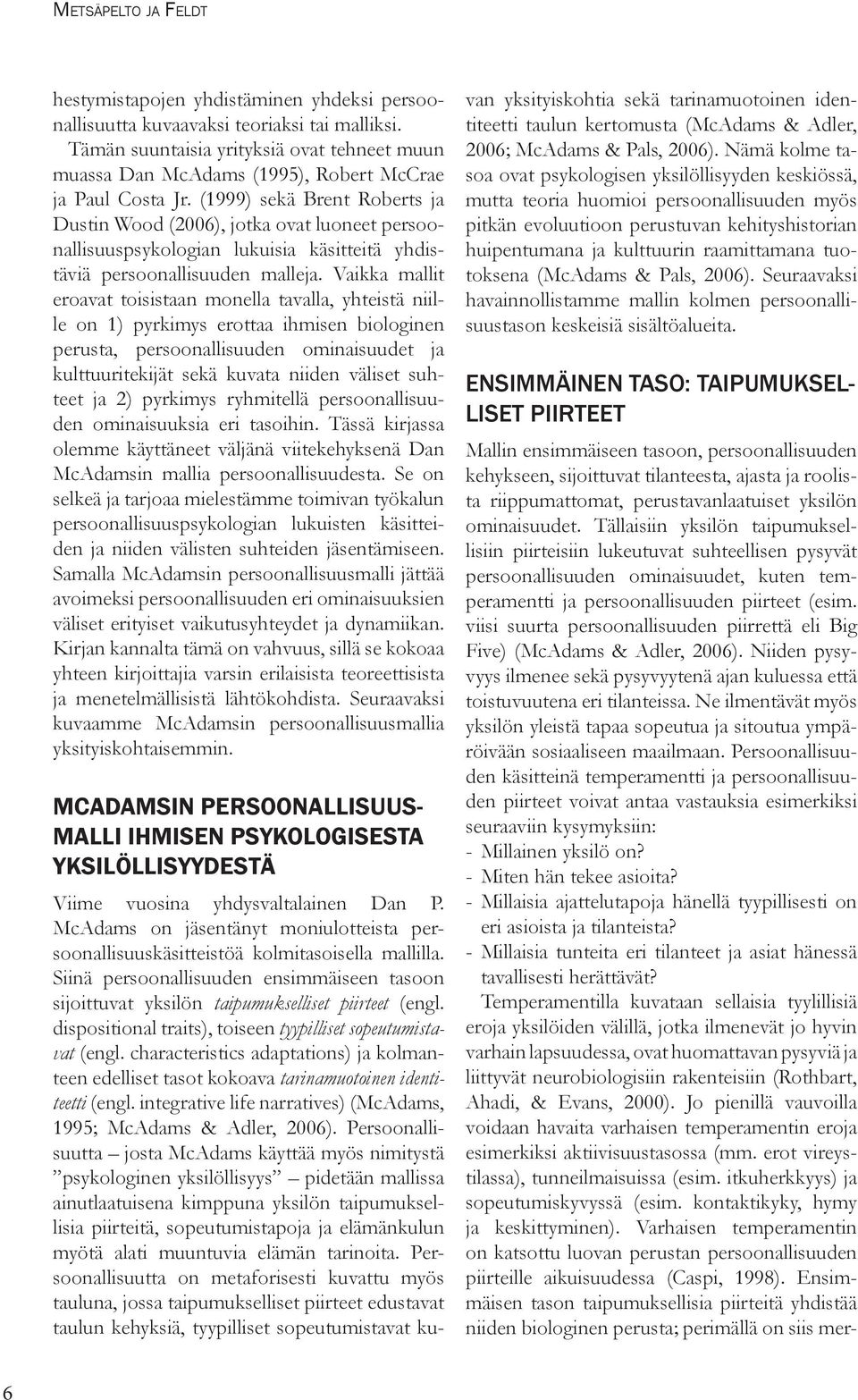 (1999) sekä Brent Roberts ja Dustin Wood (2006), jotka ovat luoneet persoonallisuuspsykologian lukuisia käsitteitä yhdistäviä persoonallisuuden malleja.