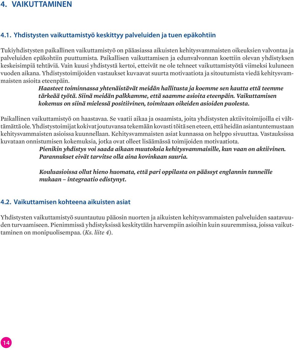 puuttumista. Paikallisen vaikuttamisen ja edunvalvonnan koettiin olevan yhdistyksen keskeisimpiä tehtäviä.