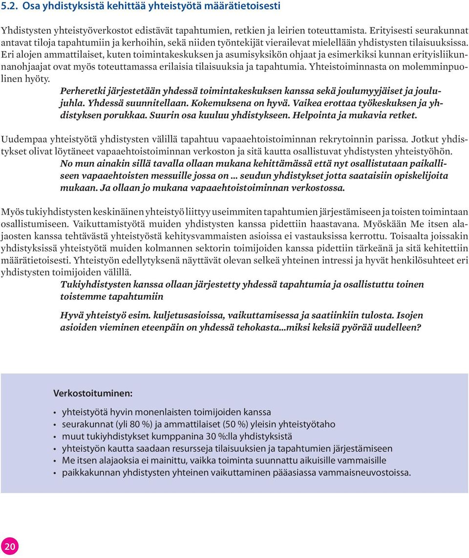 Eri alojen ammattilaiset, kuten toimintakeskuksen ja asumisyksikön ohjaat ja esimerkiksi kunnan erityisliikunnanohjaajat ovat myös toteuttamassa erilaisia tilaisuuksia ja tapahtumia.