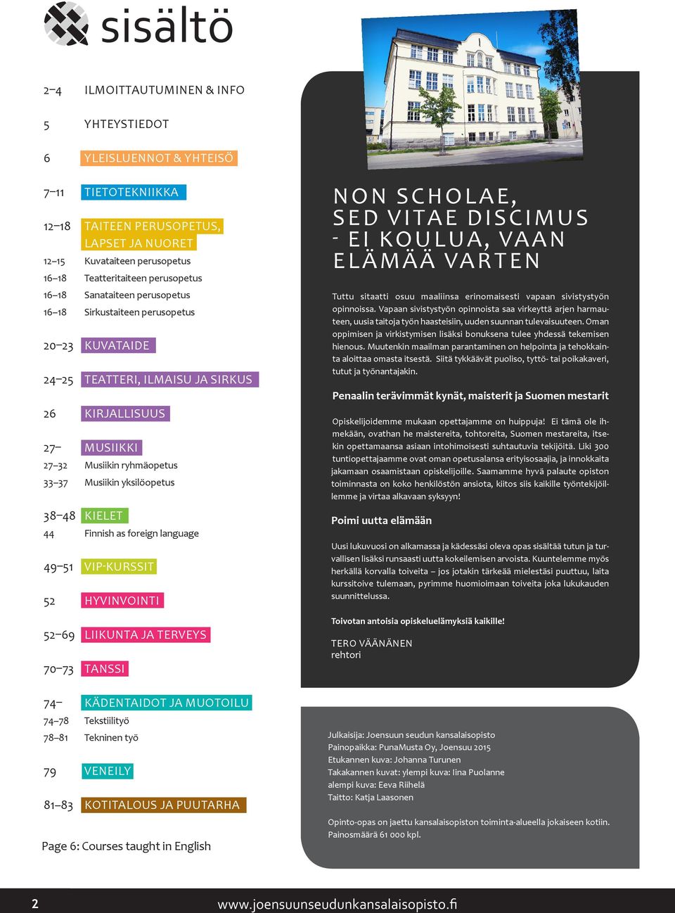 yksilöopetus 38 48 KIELET 44 Finnish as foreign language 49 51 VIP-KURSSIT 52 HYVINVOINTI 52 69 LIIKUNTA JA TERVEYS 70 73 TANSSI 74 KÄDENTAIDOT JA MUOTOILU 74 78 Tekstiilityö 78 81 Tekninen työ 79