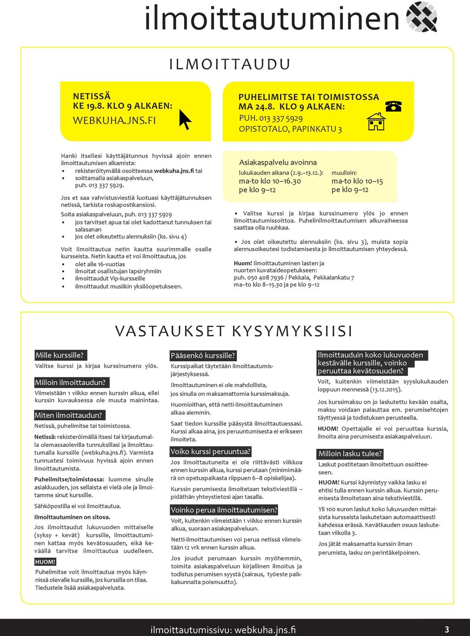 013 337 5929. Jos et saa vahvistusviestiä luotuasi käyttäjätunnuksen netissä, tarkista roskapostikansiosi. Soita asiakaspalveluun, puh.