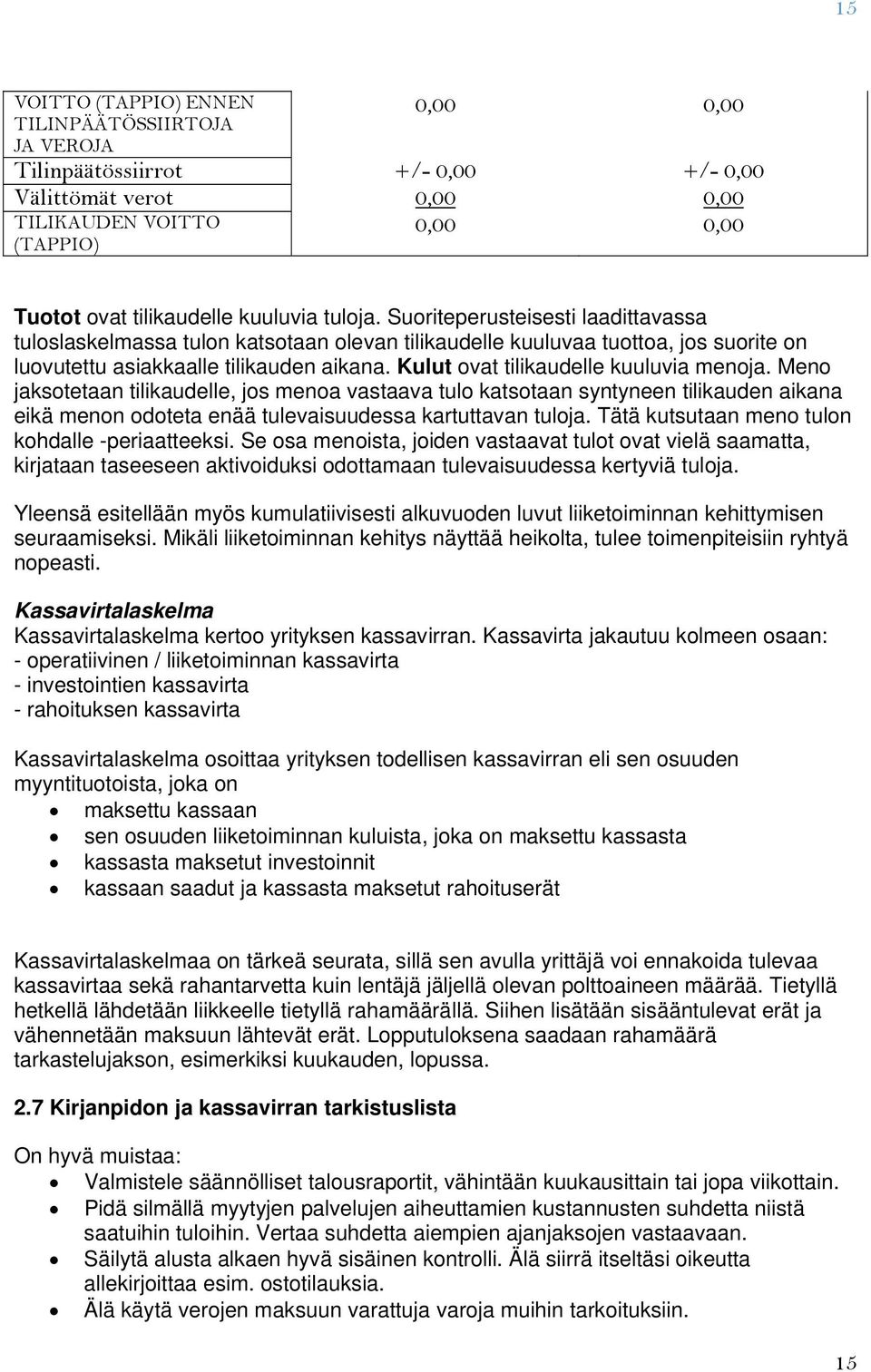 Men jakstetaan tilikaudelle, js mena vastaava tul katstaan syntyneen tilikauden aikana eikä menn dteta enää tulevaisuudessa kartuttavan tulja. Tätä kutsutaan men tuln khdalle -periaatteeksi.